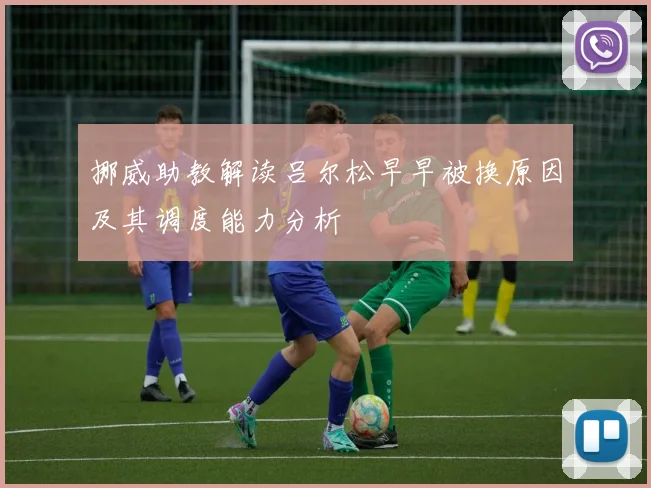 挪威助教解读吕尔松早早被换原因及其调度能力分析
